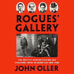 Icon image Rogues' Gallery: The Birth of Modern Policing and Organized Crime in Gilded Age New York