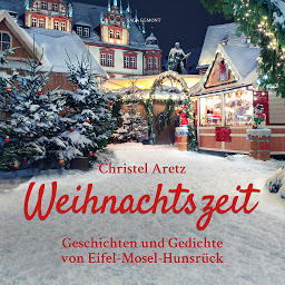 Obraz ikony: Weihnachtszeit - Geschichten und Gedichte von Eifel-Mosel-Hunsrück (Ungekürzt)