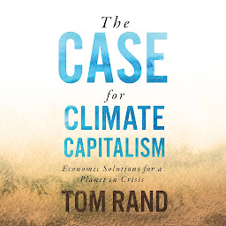 Icon image The Case for Climate Capitalism: Economic Solutions for a Planet in Crisis