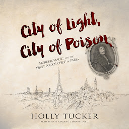 Icon image City of Light, City of Poison: Murder, Magic, and the First Police Chief of Paris