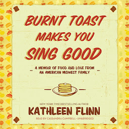 Icon image Burnt Toast Makes You Sing Good: A Memoir of Food and Love from an American Midwest Family