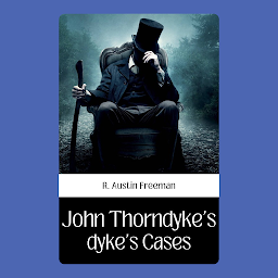 Icon image JOHN THORNDYKE'S CASES: Popular Books by R. Austin Freeman : All times Bestseller Demanding Books