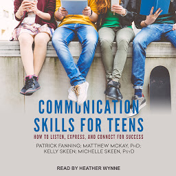 Icon image Communication Skills for Teens: How to Listen, Express, and Connect for Success