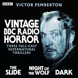 Icon image Vintage BBC Radio Horror: The Slide, Night of the Wolf & Dark: Three full-cast supernatural thrillers