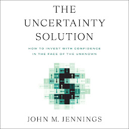 Icon image The Uncertainty Solution: How to Invest with Confidence in the Face of the Unknown