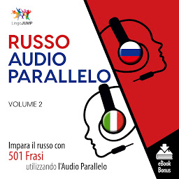 Obraz ikony: Audio Parallelo Russo: Impara il russo con 501 Frasi utilizzando l'Audio Parallelo - Volume 2