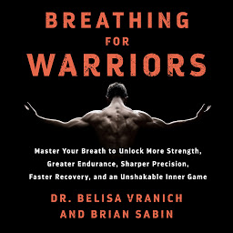 Icon image Breathing for Warriors: Master Your Breath to Unlock More Strength, Greater Endurance, Sharper Precision, Faster Recovery, and an Unshakable Inner Game