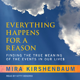 Icon image Everything Happens for a Reason: Finding the True Meaning of the Events in Our Lives