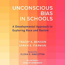 Icon image Unconscious Bias in Schools: A Developmental Approach to Exploring Race and Racism, Revised Edition