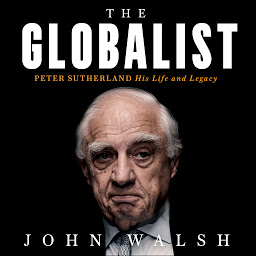 Symbolbild für The Globalist: Peter Sutherland – His Life and Legacy
