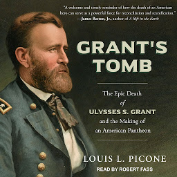 Icon image Grant’s Tomb: The Epic Death of Ulysses S. Grant and the Making of an American Pantheon