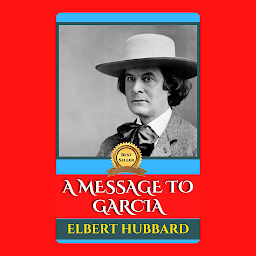 Icon image A MESSAGE TO GARCIA: Popular Books by ELBERT HUBBARD : All times Bestseller Demanding Books