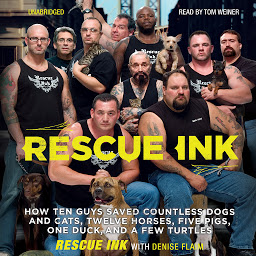 Icon image Rescue Ink: How Ten Guys Saved Countless Dogs and Cats, Twelve Horses, Five Pigs, One Duck, and a Few Turtles