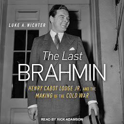 Icon image The Last Brahmin: Henry Cabot Lodge Jr. and the Making of the Cold War
