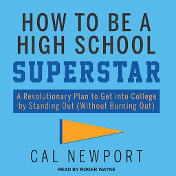 Imagen de ícono de How to Be a High School Superstar: A Revolutionary Plan to Get into College by Standing Out (Without Burning Out)
