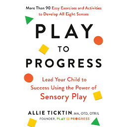 Icon image Play to Progress: Lead Your Child to Success Using the Power of Sensory Play