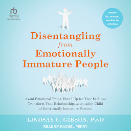 Icon image Disentangling from Emotionally Immature People: Avoid Emotional Traps, Stand Up for Your Self, and Transform Your Relationships as an Adult Child of Emotionally Immature Parents