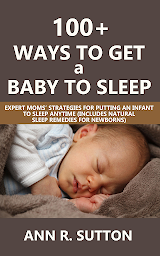「100+ Ways to Get a Baby to Sleep: Expert Moms’ Strategies for Putting an Infant to Sleep Anytime (Includes Natural Sleep Remedies for Newborns)」圖示圖片