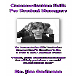 Icon image Communication Skills for Product Managers: The Communication Skills that Product Managers Need to Know How to Use in Order to Have a Successful Product