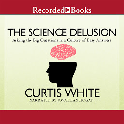 Image de l'icône The Science Delusion: Asking the Big Questions in a Culture of Easy Answers