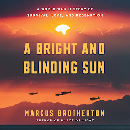 Icon image A Bright and Blinding Sun: A World War II Story of Survival, Love, and Redemption