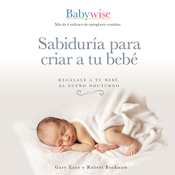 Icon image Sabiduría para criar a tu bebé: Regálale a tu bebé el sueño nocturno