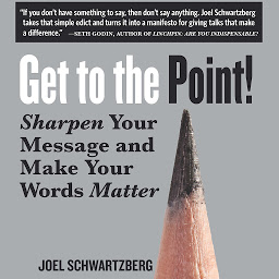 Icon image Get to the Point!: Sharpen Your Message and Make Your Words Matter