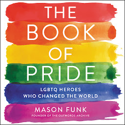 Icon image The Book of Pride: LGBTQ Heroes Who Changed the World