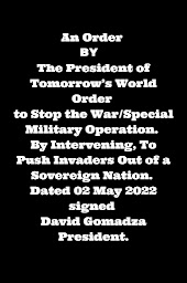 Icon image An Order by The President of Tomorrow’s World Order to Stop the War/Special Military Operation.: By Intervening, To Push Invaders Out of a Sovereign Nation.