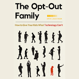 Icon image The Opt-Out Family: How to Give Your Kids What Technology Can't