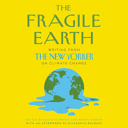 Icon image The Fragile Earth: Writing from the New Yorker on Climate Change