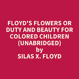Obraz ikony: Floyd's Flowers Or Duty and Beauty For Colored Children (Unabridged): optional