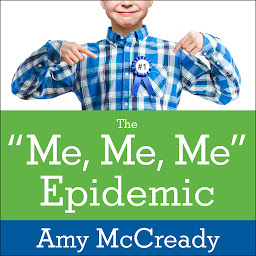 Icon image The Me, Me, Me Epidemic: A Step-by-Step Guide to Raising Capable, Grateful Kids in an Over-Entitled World