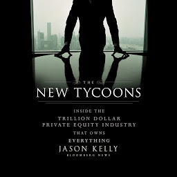 Obrázek ikony The New Tycoons: Inside the Trillion Dollar Private Equity Industry That Owns Everything