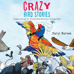 Obraz ikony: Crazy Bird Stories: Prepare yourself for Strange Birds Behaving in Strange Ways