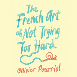 Icon image The French Art of Not Trying Too Hard