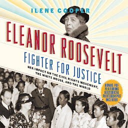 Icon image Eleanor Roosevelt, Fighter for Justice: Her Impact on the Civil Rights Movement, the White House, and the World