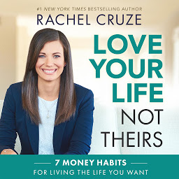 Icon image Love Your Life Not Theirs: 7 Money Habits for Living the Life You Want