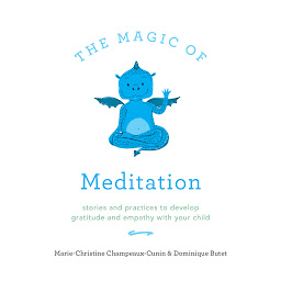 Icon image The Magic of Meditation: Stories and Practices to Develop Gratitude and Empathy with Your Child