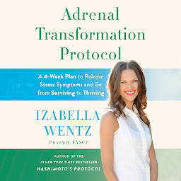 Icon image Adrenal Transformation Protocol: A 4-Week Plan to Release Stress Symptoms and Go from Surviving to Thriving