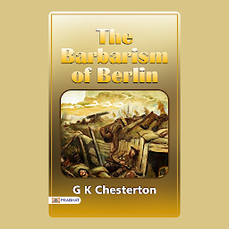 Icon image The Barbarism of Berlin – Audiobook: The Barbarism of Berlin: G K Chesterton's Reflections on Wartime Horrors