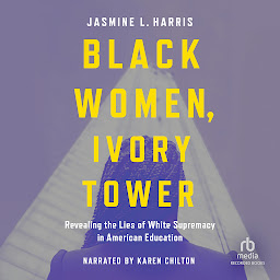 Icon image Black Women, Ivory Tower: Revealing the Lies of White Supremacy in American Education