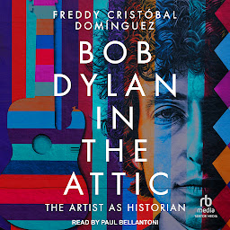 Icon image Bob Dylan in the Attic: The Artist as Historian