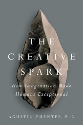 Icon image The Creative Spark: How Imagination Made Humans Exceptional
