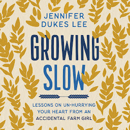 Obraz ikony: Growing Slow: Lessons on Un-Hurrying Your Heart from an Accidental Farm Girl