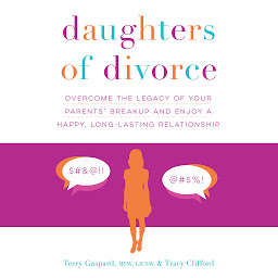 Icon image Daughters of Divorce: Overcome the Legacy of Your Parents' Breakup and Enjoy a Happy, Long-Lasting Relationship