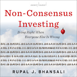 Icon image Non-Consensus Investing: Being Right When Everyone Else Is Wrong