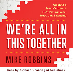 Icon image We're All in This Together: Creating a Team Culture of High Performance, Trust, and Belonging