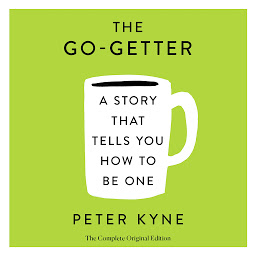 Obraz ikony: The Go-Getter: A Story That Tells You How to Be One; The Complete Original Edition: Also includes Elbert Hubbard's "A Message to Garcia"