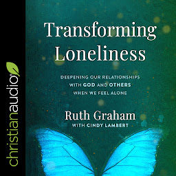 Icon image Transforming Loneliness: Deepening Our Relationships with God and Others When We Feel Alone